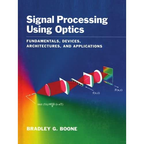 Signal Processing Using Optics: Fundamentals, Devices, Architectures, and Applications (Johns Hopkins University Applied Physics Laboratory Series in Science & Engineering)