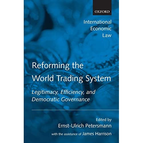 Reforming The World Trading System: Legitimacy, Efficiency, and Democratic Governance (International Economic Law) (International Economic Law Series)