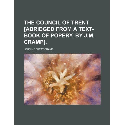 The Council of Trent [abridged from A text-book of popery, by J.M. Cramp].