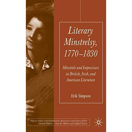 Literary Minstrelsy, 1770-1830: Minstrels and Improvisers in British, Irish, and American Literature (Palgrave Studies in the Enlightenment, Romanticism and Cultures of Print)