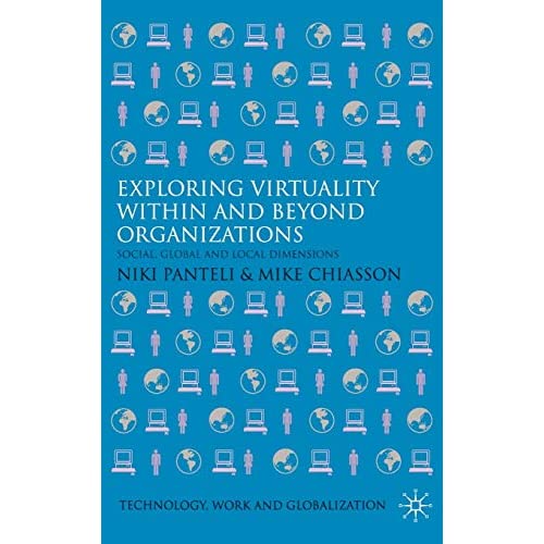 Exploring Virtuality Within and Beyond Organizations: Social, Global and Local Dimensions (Technology, Work and Globalization)