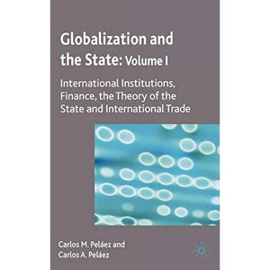 Globalization and the State: Volume I: International Institutions, Finance, the Theory of the State and International Trade