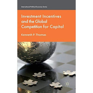 Investment Incentives and the Global Competition for Capital (International Political Economy Series)