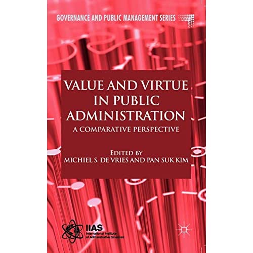 Value and Virtue in Public Administration: A Comparative Perspective (Governance and Public Management)