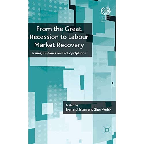 From the Great Recession to Labour Market Recovery: Issues, Evidence and Policy Options (The International Labour Organization)