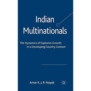 Indian Multinationals: The Dynamics of Explosive Growth in a Developing Country Context
