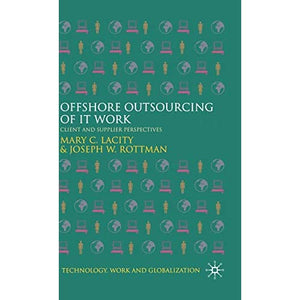 Offshore Outsourcing of IT Work: Client and Supplier Perspectives (Technology, Work and Globalization)