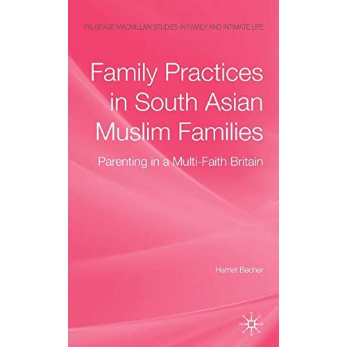 Family Practices in South Asian Muslim Families: Parenting in a Multi-Faith Britain (Palgrave Macmillan Studies in Family and Intimate Life)