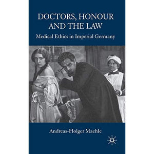 Doctors, Honour and the Law: Medical Ethics in Imperial Germany