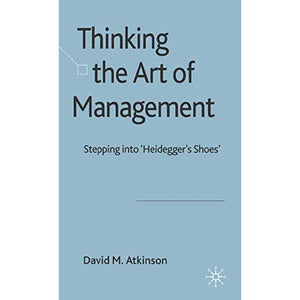 Thinking The Art of Management: Stepping into 'Heidegger's Shoes'