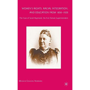 Women's Rights, Racial Integration, and Education from 1850-1920: The Case of Sarah Raymond, the First Female Superintendent