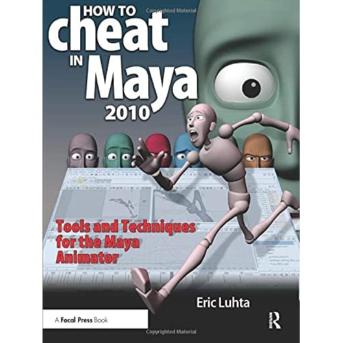 How to Cheat in Maya 2010: Tools and Techniques for the Maya Animator