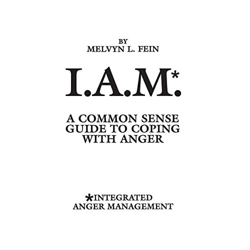 I.A.M.: Common Sense Guide to Coping with Anger (Integrated Anger Management): A Common Sense Guide to Coping with Anger (Information Science; 74)