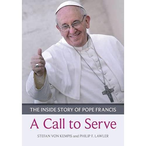 A Call to Serve: The inside story of Pope Francis - who he is, how he lives, what he asks