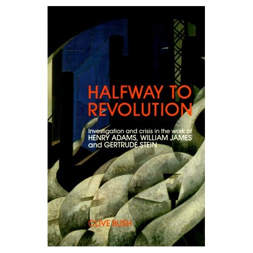 Half Way Revolution: Investigation and Crisis in the Work of Henry Adams, William James and Gertrude Stein