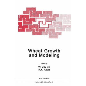 Wheat Growth and Modelling: Proceedings of a NATO Advanced Research Workshop Held in Bristol, UK, April 9-12, 1984 (Nato Science Series A:)