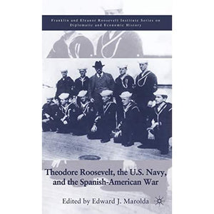 Theodore Roosevelt, the U.S. Navy, and the Spanish-American War (The World of the Roosevelt&quote;s)