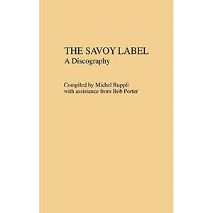 The Savoy Label: A Discography (Discographies) (Discographies: Association for Recorded Sound Collections Discographic Reference)