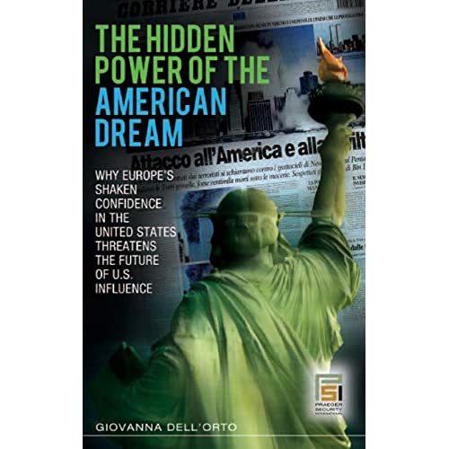 The Hidden Power of the American Dream: Why Europe's Shaken Confidence in the United States Threatens the Future of U.S. Influence (Praeger Security International)