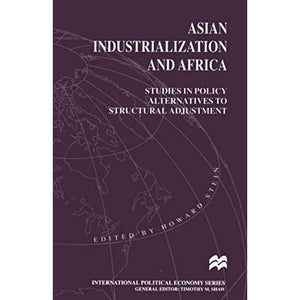 Asian Industrialization and Africa: Studies in Policy Alternatives to Structural Adjustment (International Political Economy Series)