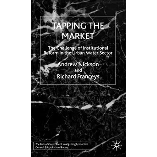 Tapping the Market: The Challenge of Institutional Reform in the Urban Water Sector (Role of Government in Adjusting Economies)
