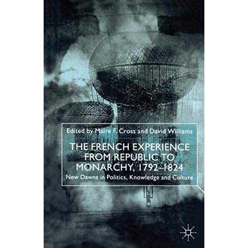 The French Experience from Republic to Monarchy, 1792-1824: New Dawns in Politics, Knowledge and Culture