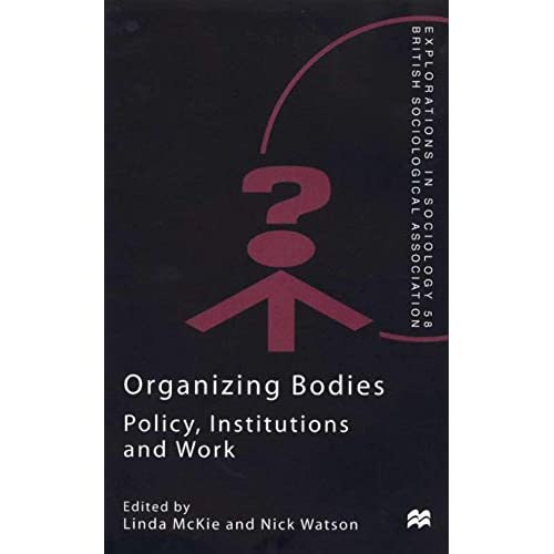 Organizing Bodies: Policy, Institutions and Work (Explorations in Sociology.)