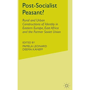 Post-Socialist Peasant?: Rural and Urban Constructions of Identity in Eastern Europe, East Africa and the Former Soviet Union