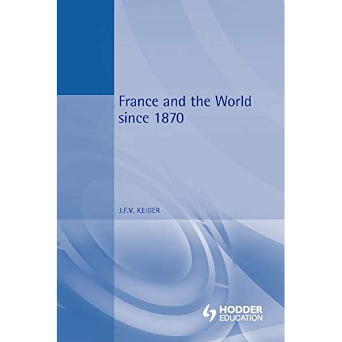 France and the World Since 1870 (International Relations & the Great Powers)