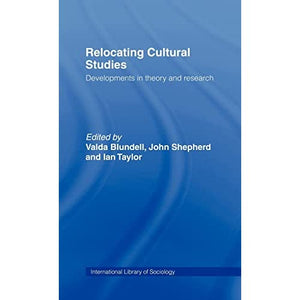 Relocating Cultural Studies: Developments in Theory and Research (International Library of Sociology)