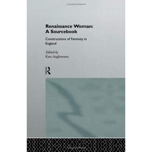 Renaissance Woman: A Sourcebook - Constructions of Femininity in England