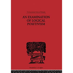 An Examination of Logical Positivism: Volume 14 (International Library of Philosophy)