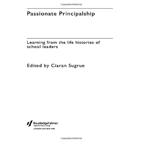 Passionate Principalship: Learning from the Life Histories of School Leaders
