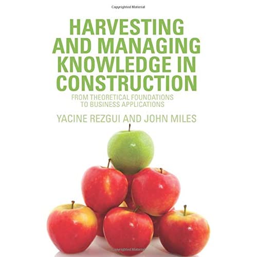 Harvesting and Managing Knowledge in Construction: From Theoretical Foundations to Business Applications