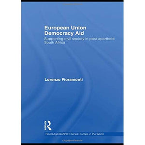 European Union Democracy Aid: Supporting civil society in post-apartheid South Africa: 09 (Routledge/GARNET series)