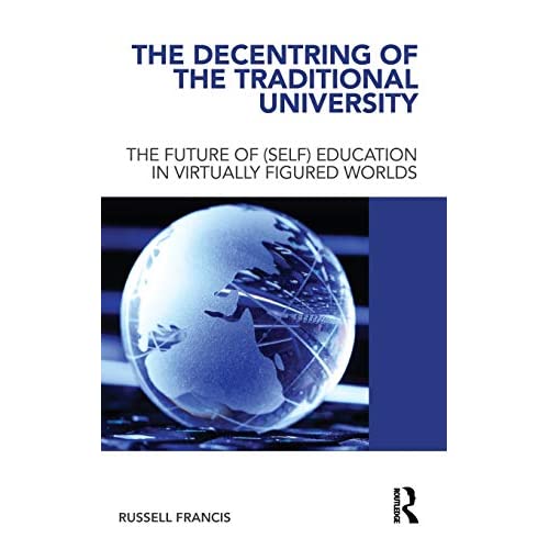 The Decentring of the Traditional University: The Future of (Self) Education in Virtually Figured Worlds