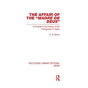 The Affair of the Madre de Deus: A Chapter in the History of the Portuguese in Japan. (Routledge Library Editions: Japan)