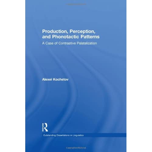 Production, Perception, and Phonotactic Patterns: A Case of Contrastive Palatalization (Outstanding Dissertations in Linguistics)