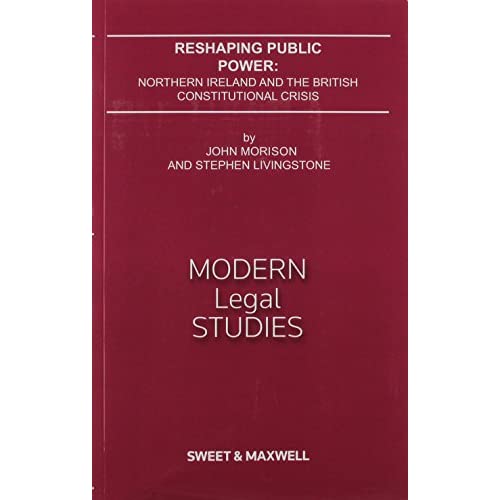 MORISON RESHAPING PUBLIC POWER: Northern Ireland and the British Constitutional Crisis