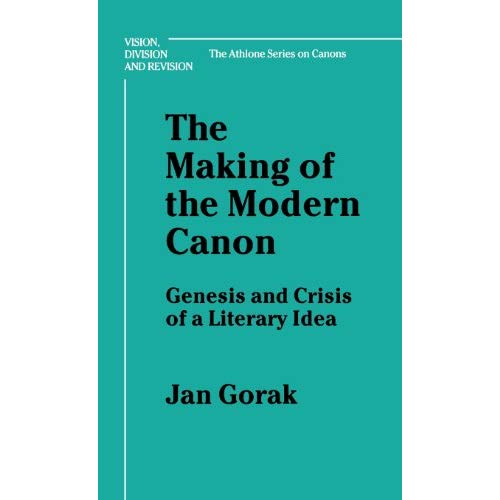The Making of the Modern Canon: Genesis and Crisis of a Literary Idea (Vision, Division & Revision: the Athlone Series on Canons)