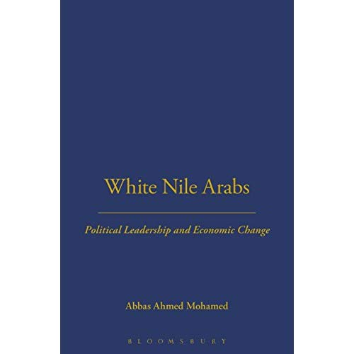 White Nile Arabs: Political Leadership and Economic Change Volume 53 (LSE Monographs on Social Anthropology)