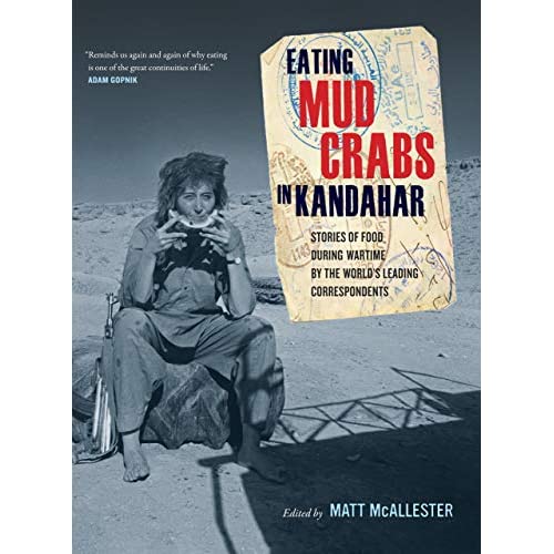 Eating Mud Crabs in Kandahar: Stories of Food During Wartime by the World's Leading Correspondents (California Studies in Food & Culture) (California Studies in Food and Culture): 31