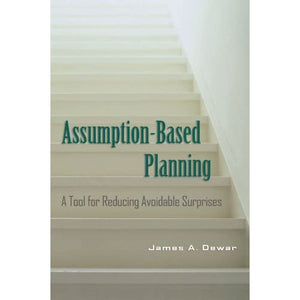 Assumption-Based Planning: A Tool for Reducing Avoidable Surprises (RAND Studies in Policy Analysis)