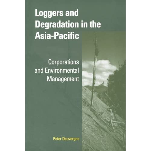 Loggers and Degradation in the Asia-Pacific: Corporations And Environmental Management (Cambridge Asia-Pacific Studies)