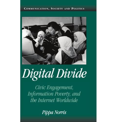 Digital Divide: Civic Engagement, Information Poverty, and the Internet Worldwide (Communication, Society and Politics)