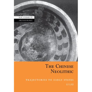 The Chinese Neolithic: Trajectories to Early States (New Studies in Archaeology)