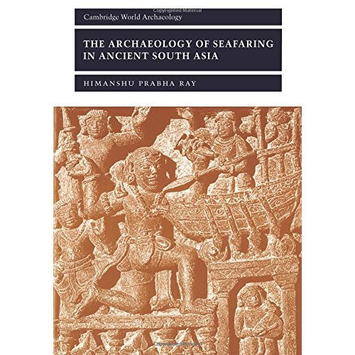 The Archaeology of Seafaring in Ancient South Asia (Cambridge World Archaeology)