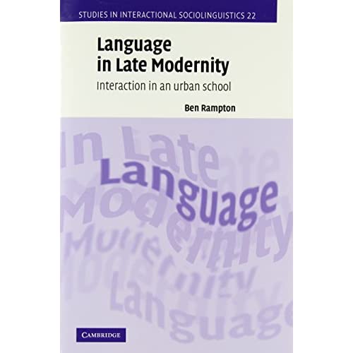 Language in Late Modernity: Interaction in an Urban School: 22 (Studies in Interactional Sociolinguistics, Series Number 22)