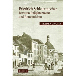 F Schleiermacher: Between Enlighten: Between Enlightenment and Romanticism (Cambridge Studies in Religion & Critical Thought)