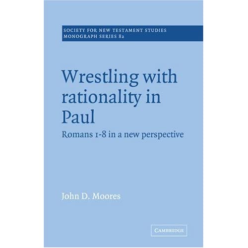 Wrestling with Rationality in Paul: Romans 1-8 in a New Perspective: 82 (Society for New Testament Studies Monograph Series, Series Number 82)